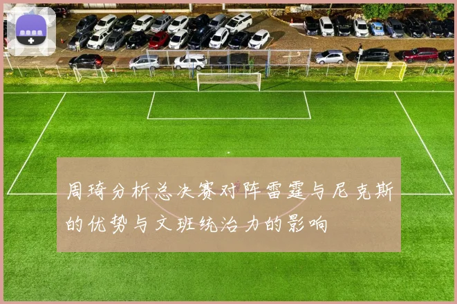 周琦分析总决赛对阵雷霆与尼克斯的优势与文班统治力的影响