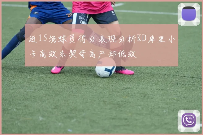 近15场球员得分表现分析KD库里小卡高效东契奇高产却低效